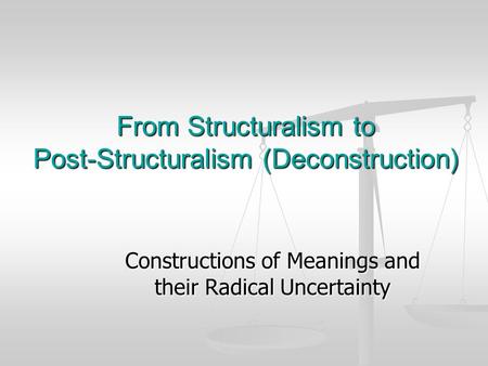 From Structuralism to Post-Structuralism (Deconstruction)