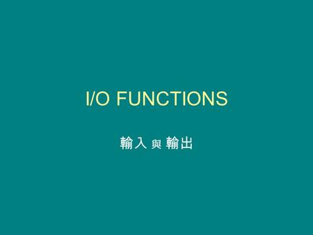 I/O FUNCTIONS 輸入 與 輸出. #include int fclose(FILE *); int feof(FILE *); int fflush(FILE *); int fgetc(FILE *); getchar(); char *fgets(char*, int, FILE*);