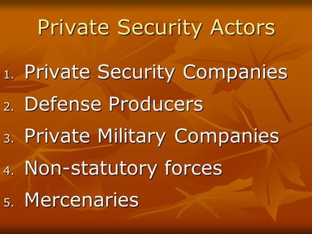 Private Security Actors 1. Private Security Companies 2. Defense Producers 3. Private Military Companies 4. Non-statutory forces 5. Mercenaries.