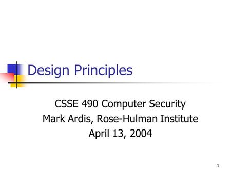 1 Design Principles CSSE 490 Computer Security Mark Ardis, Rose-Hulman Institute April 13, 2004.