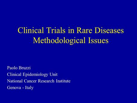 Clinical Trials in Rare Diseases Methodological Issues Paolo Bruzzi Clinical Epidemiology Unit National Cancer Research Institute Genova - Italy.