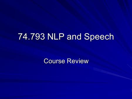 74.793 NLP and Speech Course Review. Morphological Analyzer Lexicon Part-of-Speech (POS) Tagging Grammar Rules Parser thethe – determiner Det NP → Det.