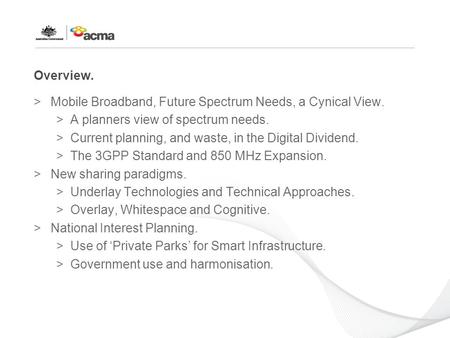 Overview. >Mobile Broadband, Future Spectrum Needs, a Cynical View. >A planners view of spectrum needs. >Current planning, and waste, in the Digital Dividend.