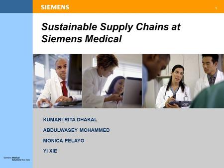 1 Sustainable Supply Chains at Siemens Medical KUMARI RITA DHAKAL ABDULWASEY MOHAMMED MONICA PELAYO YI XIE.