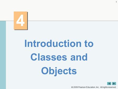  2009 Pearson Education, Inc. All rights reserved. 1 4 4 Introduction to Classes and Objects.