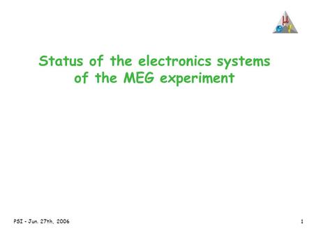 PSI - Jun. 27th, 20061 Status of the electronics systems of the MEG experiment.