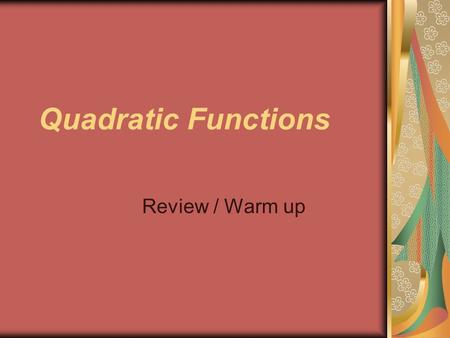 Quadratic Functions Review / Warm up. f(x) = ax^2 + bx + c. In this form when: a>0 graph opens up a 0 Graph has 2 x-intercepts.