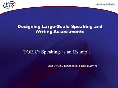 Designing Large-Scale Speaking and Writing Assessments TOEIC ® Speaking as an Example Jakub Nov á k, Educational Testing Service.