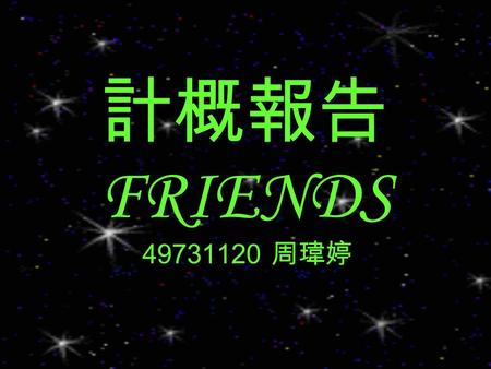 計概報告 FRIENDS 49731120 周瑋婷.