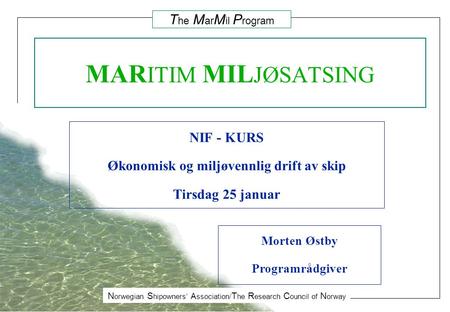 N orwegian S hipowners’ A ssociation/ T he R esearch C ouncil of N orway T he M ar M il P rogram MAR ITIM MIL JØSATSING NIF - KURS Økonomisk og miljøvennlig.