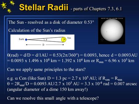  (rad) = d/D = d/1AU = 0.53(2  /360  ) = 0.0093, hence d = 0.0093AU = 0.0093 x 1.496 x 10 8 km = 1.392 x 10 6 km or R sun = 6.96 x 10 5 km Can we apply.