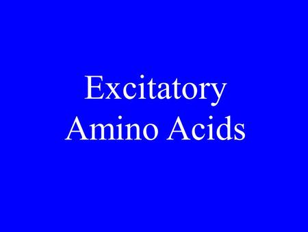 Excitatory Amino Acids. Excitatory amino acid receptors Transmitter is L-glutamate Formed by GABA-transaminase Inactivated by uptake Receptor classification.