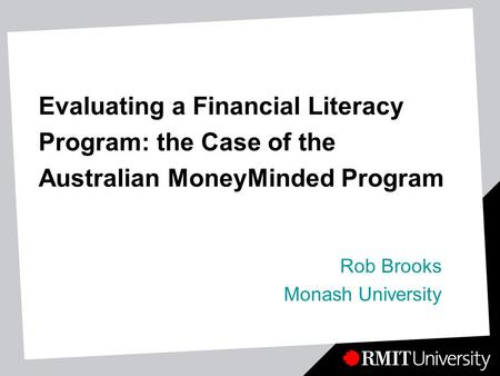 Evaluating a Financial Literacy Program: the Case of the Australian MoneyMinded Program Rob Brooks Monash University.