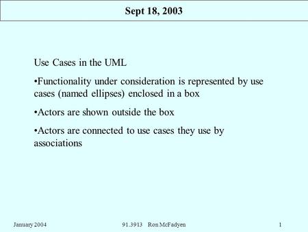 January 200491.3913 Ron McFadyen1 Use Cases in the UML Functionality under consideration is represented by use cases (named ellipses) enclosed in a box.