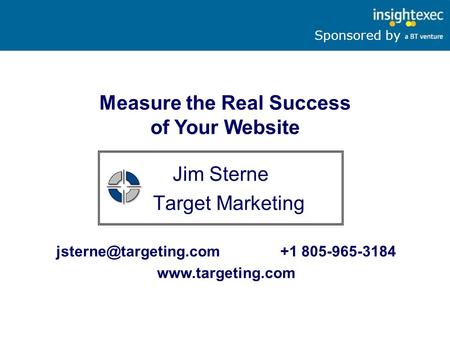 Sponsored by Jim Sterne Target Marketing +1 805-965-3184  Measure the Real Success of Your Website.