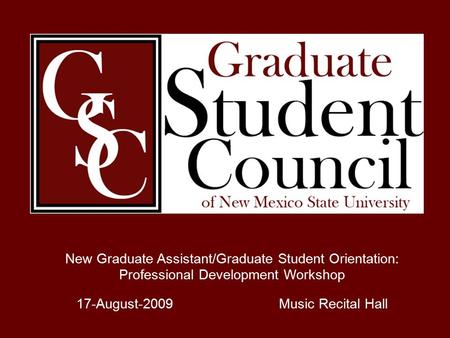 New Graduate Assistant/Graduate Student Orientation: Professional Development Workshop 17-August-2009Music Recital Hall.