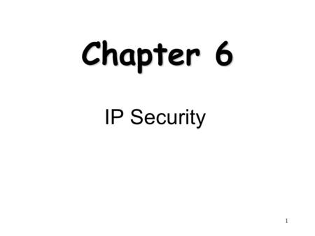 1 Chapter 6 IP Security 2 Outline Internetworking and Internet Protocols (Appendix 6A) IP Security Overview IP Security Architecture Authentication Header.