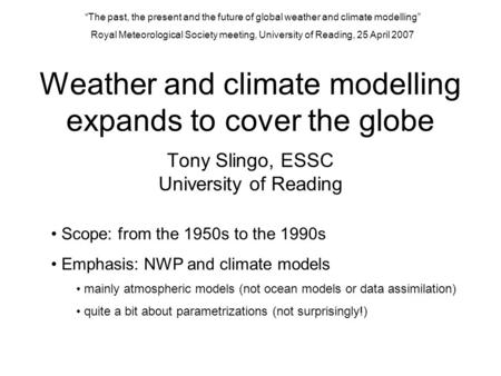 Weather and climate modelling expands to cover the globe Tony Slingo, ESSC University of Reading “The past, the present and the future of global weather.