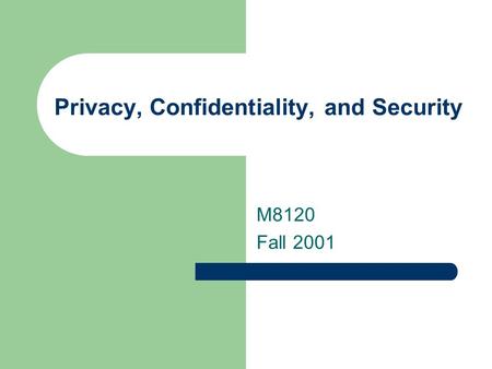 Privacy, Confidentiality, and Security M8120 Fall 2001.