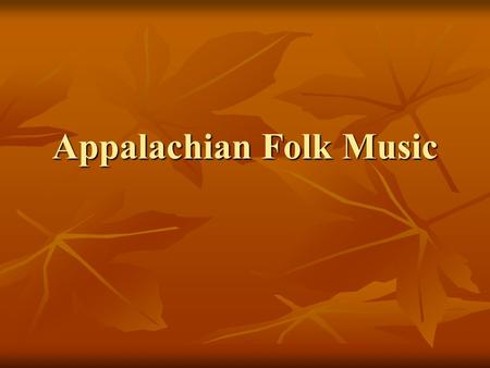 Appalachian Folk Music. Outcome I will be able to describe Appalachian music. I will be able to describe Appalachian music.