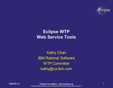 Content provided under the terms and conditions of the Eclipse Public License Version 1.0 2006.06.12 1 Eclipse Foundation - www.eclipse.org Kathy Chan.
