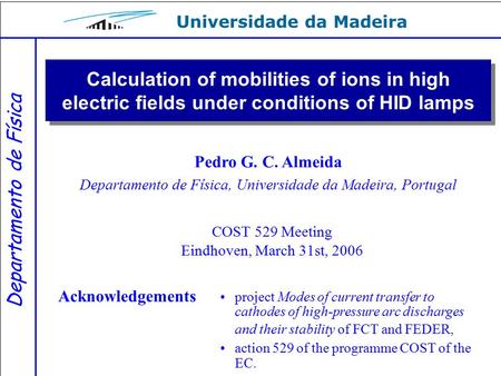 Univ. Madeira Dept. Física - 1 - Universidade da Madeira Departamento de Física COST 529 Meeting Eindhoven, March 31st, 2006 project Modes of current transfer.