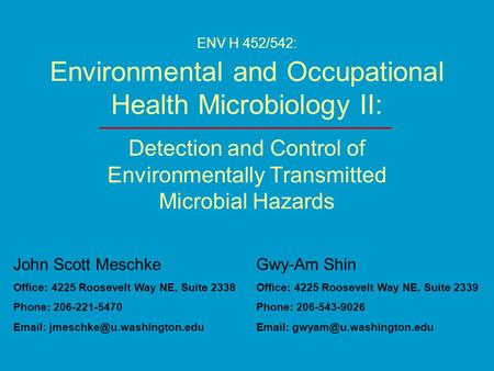 ENV H 452/542: Environmental and Occupational Health Microbiology II: Detection and Control of Environmentally Transmitted Microbial Hazards John Scott.