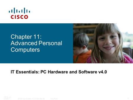 © 2006 Cisco Systems, Inc. All rights reserved.Cisco Public ITE PC v4.0 Chapter 11 1 Chapter 11: Advanced Personal Computers IT Essentials: PC Hardware.