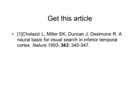 Get this article [1]Chelazzi L, Miller EK, Duncan J, Desimone R. A neural basis for visual search in inferior temporal cortex. Nature 1993; 363: 345-347.