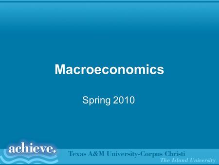 Spring 2010 Macroeconomics. ECON 2301 Macroeconomics Principles Two sections Make sure you belong to the right one and take the test in the right section,