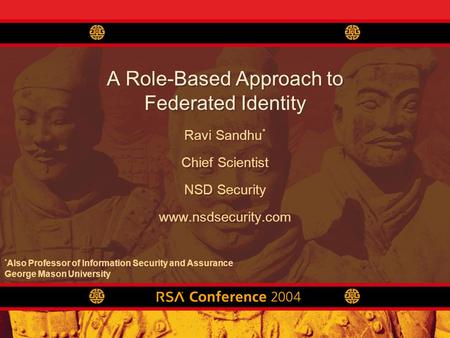 A Role-Based Approach to Federated Identity Ravi Sandhu * Chief Scientist NSD Security www.nsdsecurity.com Ravi Sandhu * Chief Scientist NSD Security www.nsdsecurity.com.