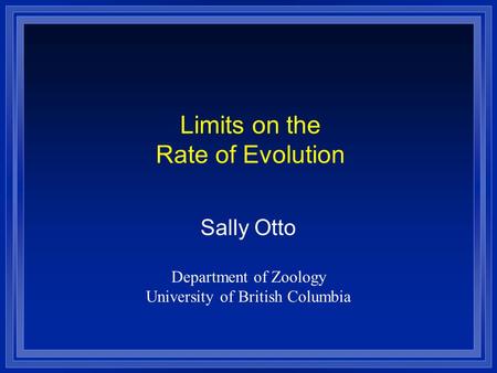 Limits on the Rate of Evolution Sally Otto Department of Zoology University of British Columbia.