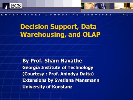 Decision Support, Data Warehousing, and OLAP By Prof. Sham Navathe Georgia Institute of Technology (Courtesy : Prof. Anindya Datta) Extensions by Svetlana.