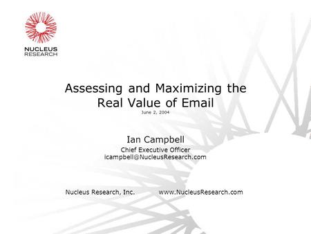 Nucleus Research, Inc.www.NucleusResearch.com Assessing and Maximizing the Real Value of  June 2, 2004 Ian Campbell Chief Executive Officer