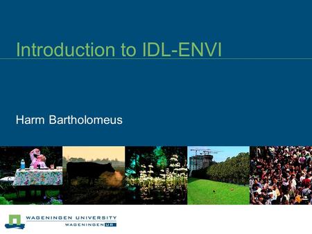 Introduction to IDL-ENVI Harm Bartholomeus. IDL-ENVI?!? IDL = Interactive Data Language Progamming language ENVI = ENvironment for VIsualisation Plug.