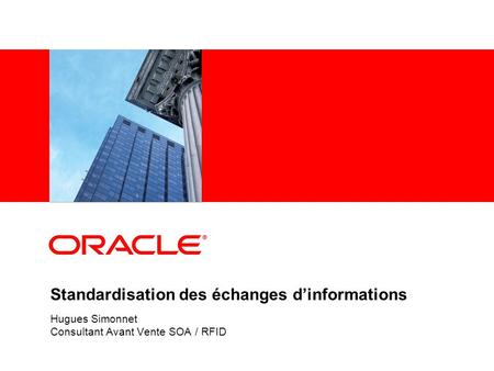 Standardisation des échanges d’informations Hugues Simonnet Consultant Avant Vente SOA / RFID.