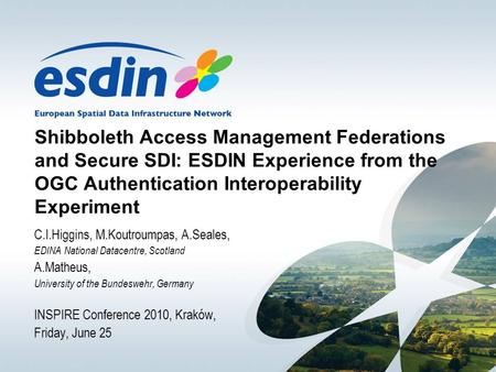 Shibboleth Access Management Federations and Secure SDI: ESDIN Experience from the OGC Authentication Interoperability Experiment C.I.Higgins, M.Koutroumpas,