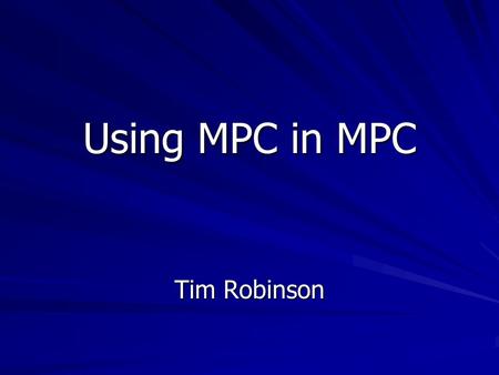 Using MPC in MPC Tim Robinson.