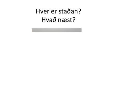 Hver er staðan? Hvað næst?. Tímarammi Fyrsti áfangi verkefnisins hófst vorið 2007 með kynningu á verkefninu og umræðum. Í öðrum áfanga (2007-2008) var.