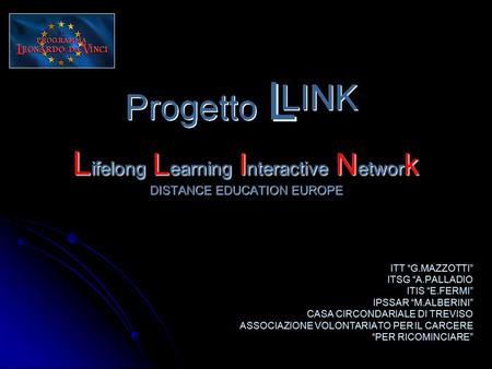 L ifelong L earning I nteractive N etwor k DISTANCE EDUCATION EUROPE ITT “G.MAZZOTTI” ITSG “A.PALLADIO ITIS “E.FERMI” IPSSAR “M.ALBERINI” CASA CIRCONDARIALE.