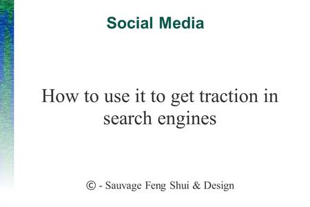 Social Media How to use it to get traction in search engines © - Sauvage Feng Shui & Design.