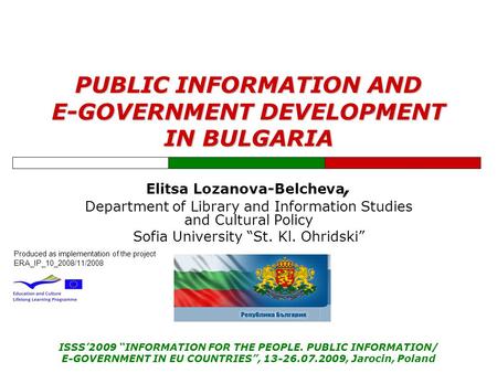 Produced as implementation of the project ERA_IP_10_2008/11/2008 PUBLIC INFORMATION AND E-GOVERNMENT DEVELOPMENT IN BULGARIA Elitsa Lozanova-Belcheva,