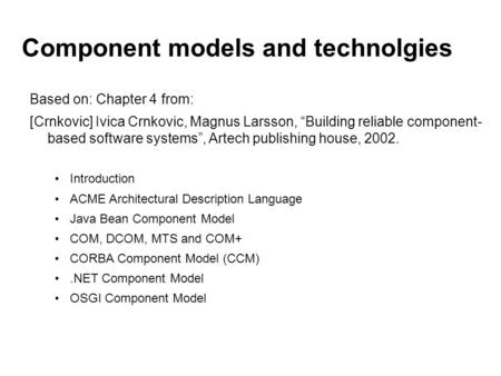 Based on: Chapter 4 from: [Crnkovic] Ivica Crnkovic, Magnus Larsson, “Building reliable component- based software systems”, Artech publishing house, 2002.