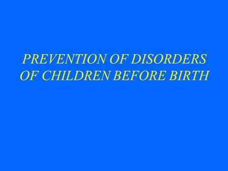 PREVENTION OF DISORDERS OF CHILDREN BEFORE BIRTH.