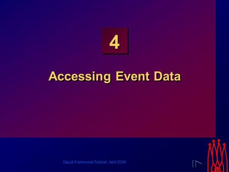 Gaudi Framework Tutorial, April 2006 4 Accessing Event Data.