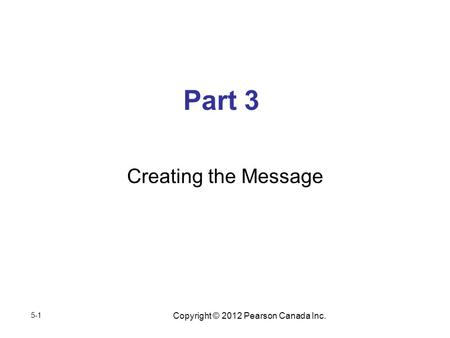 Copyright © 2012 Pearson Canada Inc. Part 3 Creating the Message 5-1.