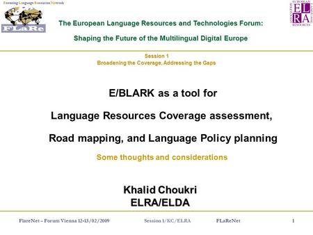 FlareNet – Forum Vienna 12-13/02/2009 FLaReNet1 FLaRe Net Fostering Language Resources Network Session 1 Session 1/KC/ELRA The European Language Resources.