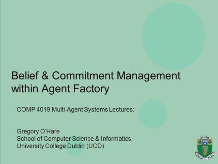 Agents, Mobility, Ubiquity & Virtuality Gregory O’Hare Department of Computer Science, University College Dublin Belief & Commitment Management within.