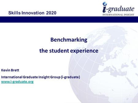 BeijingJohannesburgLondonRotterdamShanghaiSydneyTokyoWashington Benchmarking the student experience Kevin Brett International Graduate Insight Group (i-graduate)