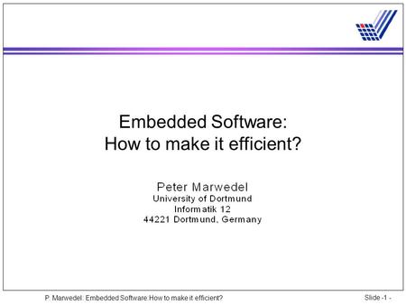 P. Marwedel: Embedded Software:How to make it efficient? Slide -1 - Embedded Software: How to make it efficient?